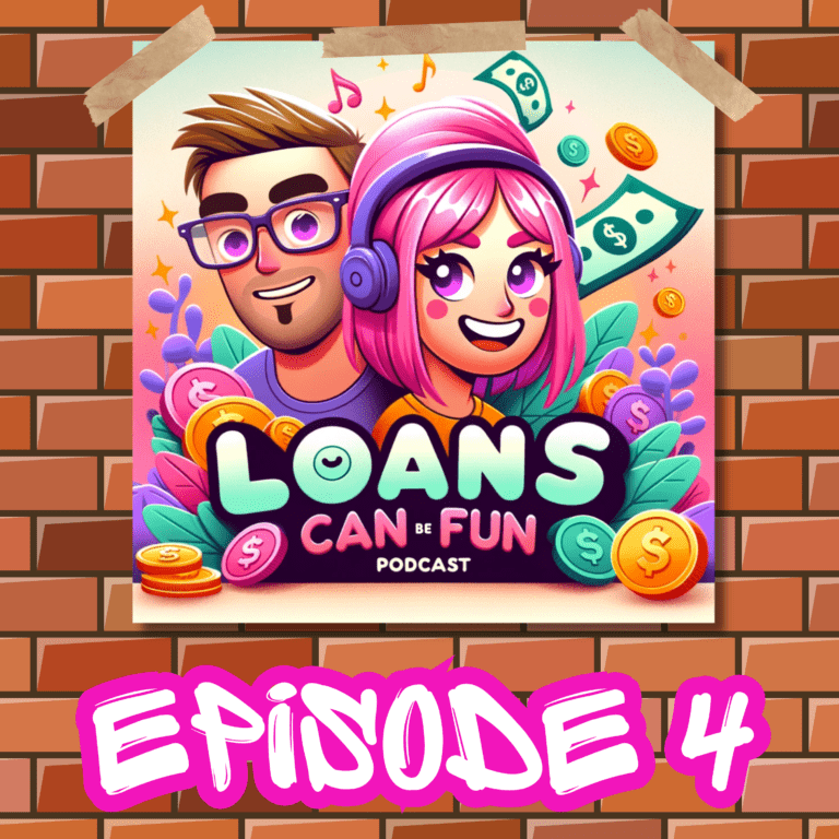 Loans Can Be Fun Podcast Episode 4
